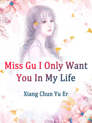 Miss Gu, I Only Want You In My Life